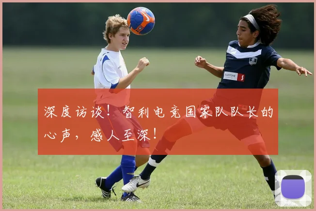 深度访谈！智利电竞国家队队长的心声，感人至深！
