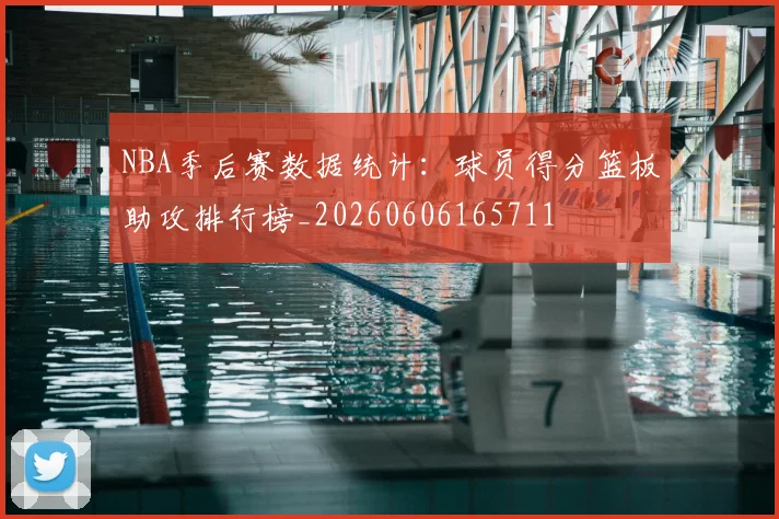 NBA季后赛数据统计：球员得分篮板助攻排行榜_20260606165711