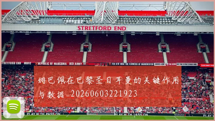 姆巴佩在巴黎圣日耳曼的关键作用与数据_20260603221923